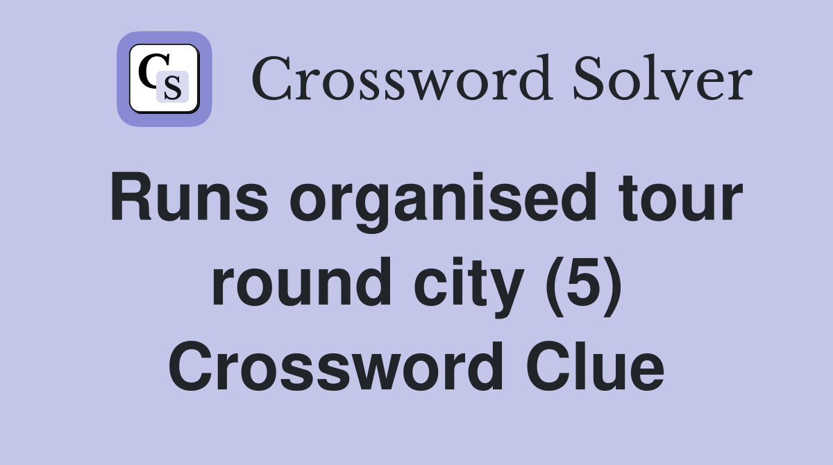 Runs organised tour round city (5) Crossword Clue Answers Crossword